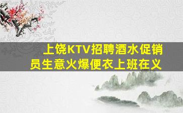 上饶KTV招聘酒水促销员生意火爆便衣上班在义